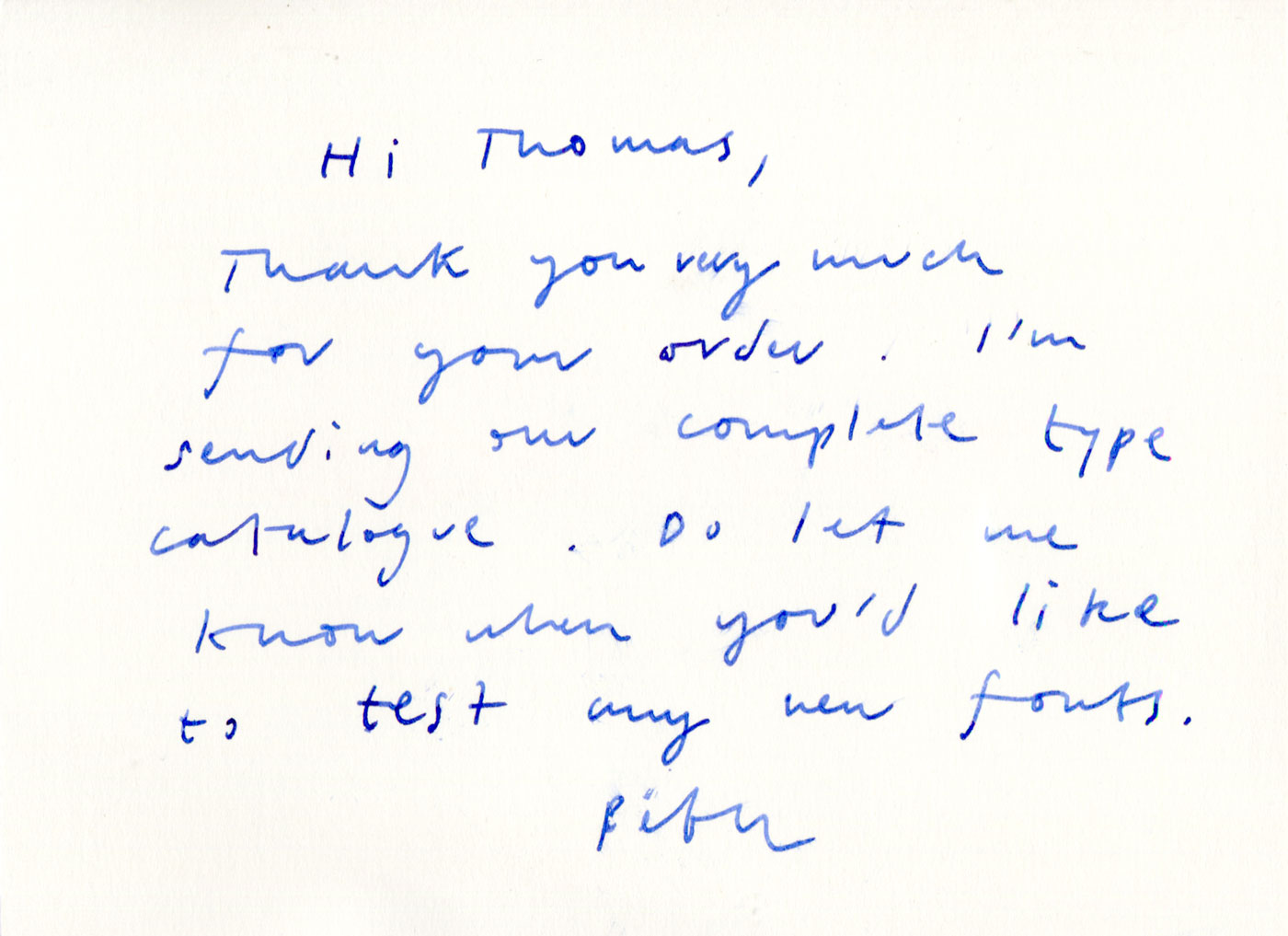 A6 landscape compliments slip on light cream paper, with handwriting in blue ink which says ‘Hi Thomas, thank you very much for your order. I’m sending you our complete type catalogue. Do let me know when you would like to test any new fonts. Peter’