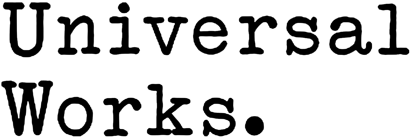 Logo, shows the word ‘Universal’ in large black typewriter typeface on the 1st line, then below the word ‘Works.’