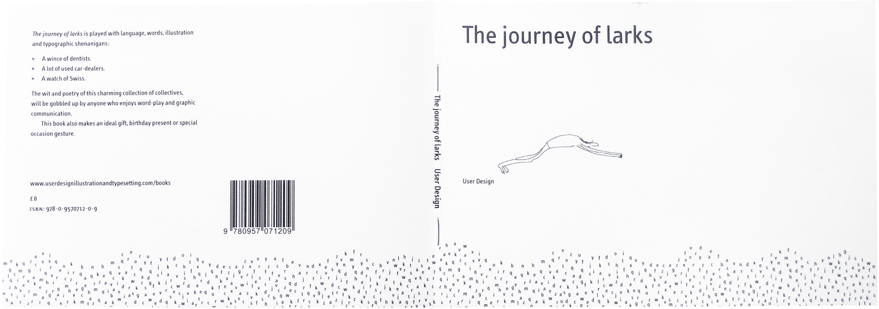 The title ‘The journey of larks’ in large black typography at the top left. A cartoon man jumping off the authors name ‘User Design’, off a diving board, into water that it made up of letters. Back cover shows blurb text in black, top left, then a barcode bottom right, with a website address to our website bottom left